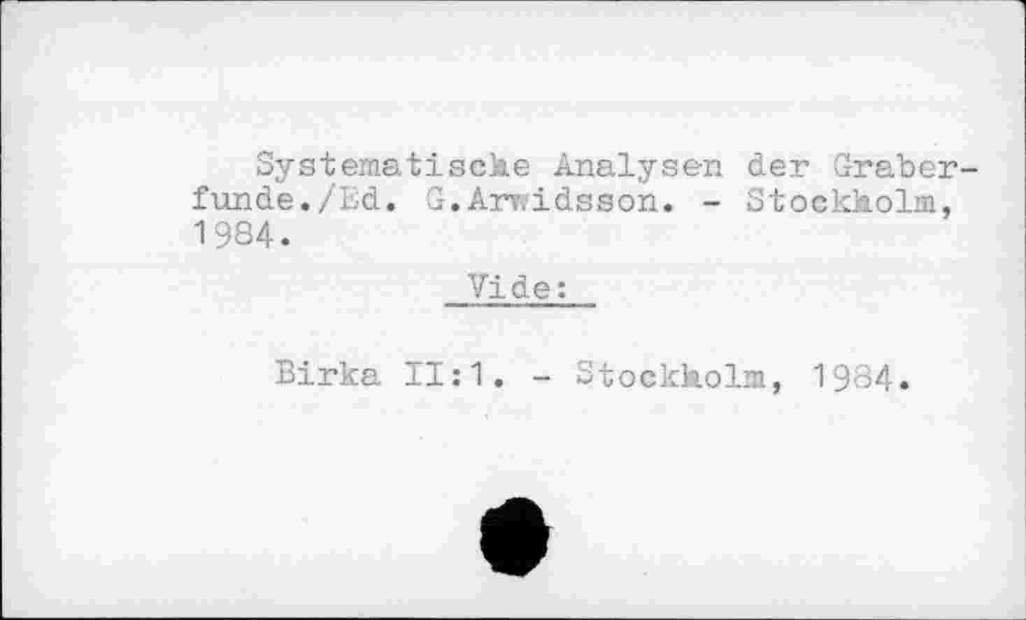 ﻿Systematische Analysen der Gräberfunde./Ed. G.Arvsidsson. - Stockholm, 1984.
Vide:
Бігка 11:1. - Stockholm, 1984.